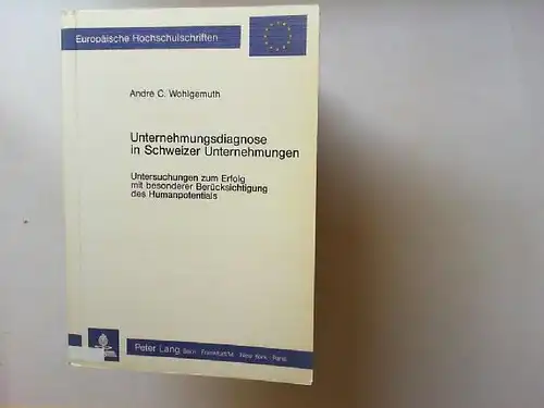 Wohlgemuth, André C: Unternehmungsdiagnose in Schweizer Unternehmungen : Untersuchungen zum Erfolg mit besonderer Berücksichtigung des Humanpotentials. Europäische Hochschulschriften : Reihe 5, Volks- und Betriebswirtschaft ; Bd. 1059. 