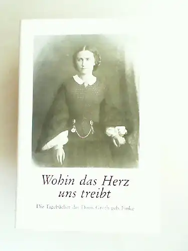 Groth, Doris und Elvira Hartig (Hg.): Wohin das Herz uns treibt. Die Tagebücher der Doris Groth geb. Finke.
