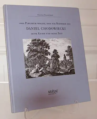 Florack-Kröll, Christina und Ursula Mildner (Hrsg.): Das Publikum wollte, dass ich Radierer sei. Daniel Chodowiecki - seine Kunst und seine Zeit. Hrsg. von Ursula Mildner.