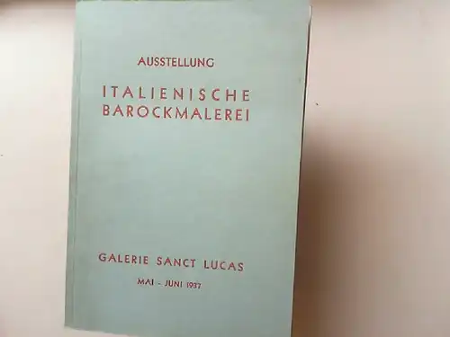 Galerie Sanct Lucas: Ausstellung Italienische Barockmalerei veranstaltet v. d. Galerie Sanct Lucas 14. Mai - 15. Juni 1937.
