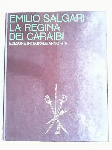 Salgari, Emilio und Mario Spagnol (Hg.): La Regina dei Caraibi. Edizione integrale annotata. A cura die Mario Spagnol. Con la collaborazione di Giuseppe Turcato. 4 tavole a colori e 108 illustrazioni in nero. 