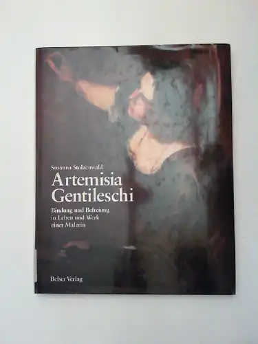 Stolzenwald, Susanna: Artemisia Gentileschi : Bindung und Befreiung in Leben und Werk einer Malerin.