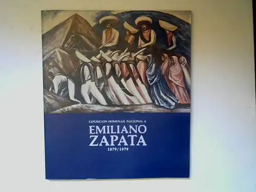 Zapata, Emiliano: Exposicion Homenaje Nacional a Emiliano Zapato. En el Centenario de su Naciemento (1879-1979) Herausgegeben von Secretario de Gobernacion. Mexico,1979 -1980