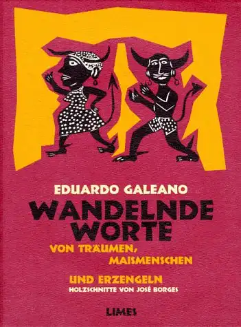 Galeano, Eduardo: Wandelnde Worte.Von Träumen, Maismenschen und Erzengeln. Aus dem uruguayischen Spanisch von Carina von Enzenberg. Holzschnitte von Jose Borges