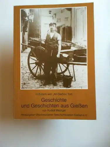 Metzger, Rudolf: In Bildern lebt "Alt-Gießen" fort. Geschichte und Geschichten aus Gießen. 