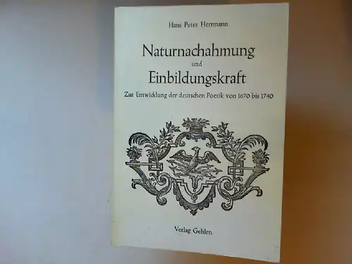 Herrmann, Hans Peter: Naturnachahmung und Einbildungskraft. Zur Entwicklung der deutschen Poetik von 1670 bis 1740. [Ars poetica.Texte und Beiträge zur Dichtungslehre und Dichtungskunst.-Studien Band 8]