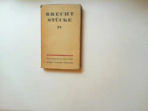 Brecht, Bertolt: Brecht Stücke Band IV: Die heilige Johanna der Schlachthöfe; Der Jasager und der Neinsager; Die Maßnahme.
