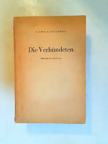 Kantorowicz, Alfred: Die Verbündeten. Schauspiel in drei Akten. 