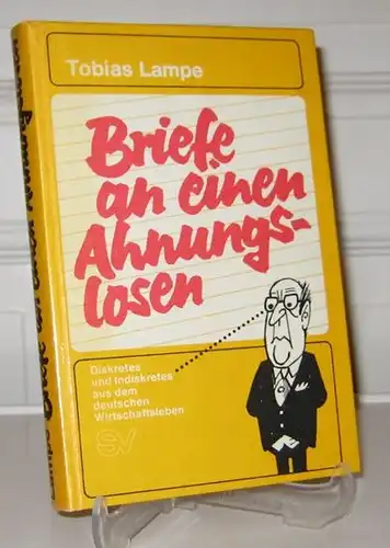 Lampe, Tobias: Briefe an einen Ahnungslosen. (Vom Autor signiert). Diskretes und Indiskretes aus dem deutschen Wirtschaftsleben. Mit Zeichn. von Herbert Heyne. 