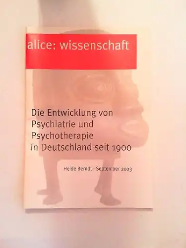 Geißler-Piltz, Brigitte [Hrsg.] und Andreas Brüning [Red.]: alice: Wissenschaft 1/2004. Die Entwicklung von Psychiatrie und Psychotherapie in Deutschland seit 1990. Heide Berndt - September 2003. 