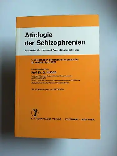 Huber, Gerd (Hrsg.): Ätiologie der Schizophrenien : Bestandsaufnahme und Zukunftsperspektiven. 1. Weissenauer Schizophreniesymposion, 23. und 24. April 1971. Mit 45 Abbildungen und 21 Tabellen. 