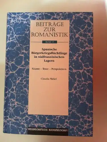 Nickel, Claudia: Spanische Bürgerkriegsflüchtlinge in südfranzösischen Lagern: Räume - Texte - Perspektiven. [Beiträge zur Romanistik Band 15]. 