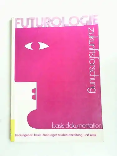 Basis - Feiburger Studentenzeitung (Hg.) Asta Freiburg (Hg.) Rolf Gössner u. a: Futurologie. Zukunftsforschung. Basis Dokumentation. 