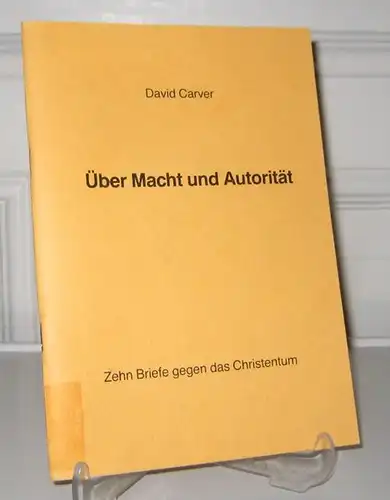 Carver, David: Über Macht und  Autorität. Zehn Briefe gegen das Christentum. 