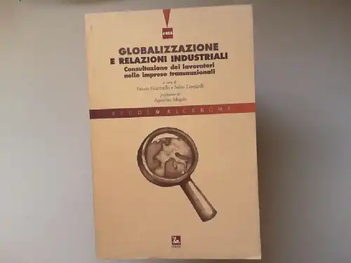 Guarriello, Fausta and Salvo Leonardi: Globalizzazione e relazioni industriali - Consultazione dei lavoratori nelle imprese transnazionali prefazione di Agostino Megale [studi & ricerche]. 