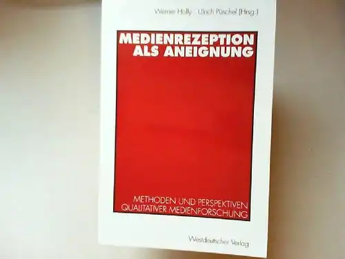 Holly, Werner und Ulrich Püschel (Hg.): Medienrezeption als Aneignung : Methoden und Perspektiven qualitativer Medienforschung.