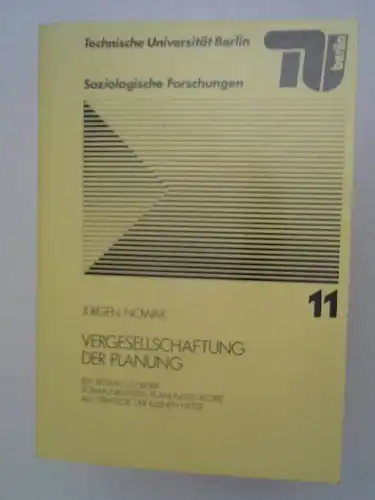 Nowak, Jürgen: Vergesellschaftung der Planung. Ein Beitrag zu einer kommunikativen Planungstheorie als Strategie der kleinen Netze. [Technische Universität Berlin, Soziologische Forschungen, Heft 11]. 