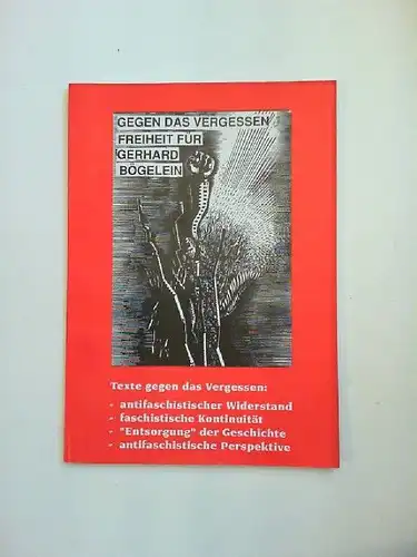 Autonome Infogruppe Kiel und AG Gerhard Bögelein Neumünster: Gegen das Vergessen. Freiheit für Gerhard Bögelein. Texte gegen das Vergessen: Antifaschistischer Widerstand, faschistische Kontinuität, "Entsorgung" der..