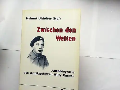 Emker, William C. und Helmut Ulshöfer (Hg.): Zwischen den Welten : Autobiografie des Antifaschisten Willy Eucker. [vom Antifaschisten Willy Eucker zum Emigranten William C. Emker]. 