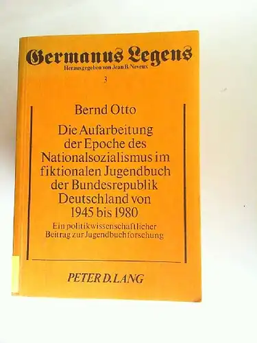 Otto, Bernd: Die Aufarbeitung der Epoche des Nationalsozialismus im fiktionalen Jugendbuch der Bundesrepublik Deutschland von 1945 bis 1980. Ein politikwissenschaftlicher Beitrag zur Jugendbuchforschung. [Germanus legens Band 3]. 