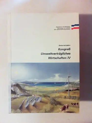 Ministerium für Wirtschaft, Technologie und Verkehr des Landes Schleswig-Holstein (Hg.): Dokumentation. Kongreß Umweltverträgliches Wirtschaften IV.