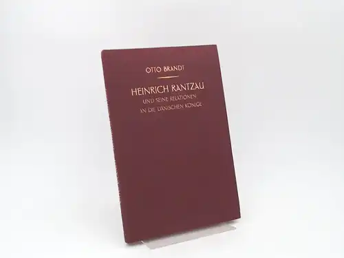 Brandt, Otto: Heinrich Rantzau und seine Relationen an die dänischen Könige. Eine Studie zur Geschichte des 16. Jahrhunderts.