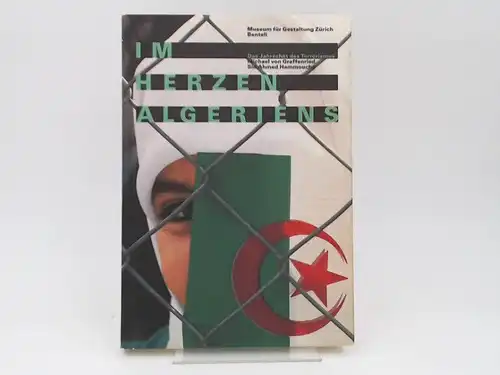 Diverse Autoren: Im Herzen Algeriens. Das Jahrzehnt des Terrorismus. Erscheint anlässlich der Ausstellung im Museum für Gestaltung Zürich. Mit Fotografien von Michael von Graffenried und.. 