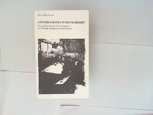 Effenberger, Theo: Conspirationen in Mittelhessen. Die hochverräterischen Umtriebe der Weidig, Büchner und Konsorten. [Konspirationen]. 