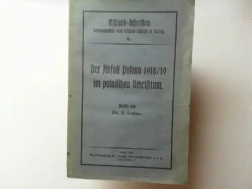 Ostland-Institut in Danzig (Hg.): Der Abfall Polens 1918/19 im polnischen Schrifttum. Bericht von Dr. A. Loeßner. [Ostland- Schriften herausgegeben vom Ostland - Instititut in Danzig 6.]. 