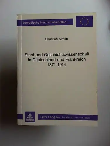 Simon, Christian: Staat und Geschichtswissenschaft in Deutschland und Frankreich 1871   1914. Situation und Werk von Geschichtsprofessoren an den Universitäten Berlin, München, Paris. Band.. 