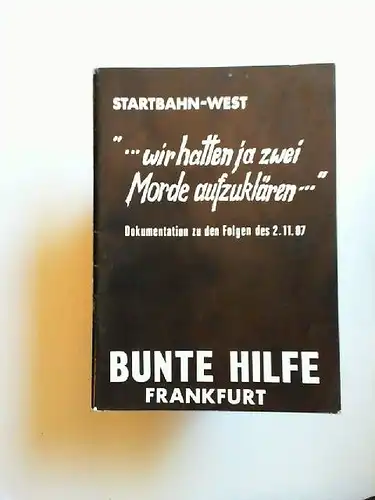 Bunte Hilfe Frankfurt (Hg.): Start-Bahn West. "...wir hatten ja zwei Morde aufzuklären...". Dokumentation zu den Folgen des 2.11.87. 