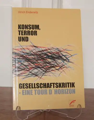 Enderwitz, Ulrich: Konsum, Terror und Gesellschaftskritik - Eine tour d`horizon. 