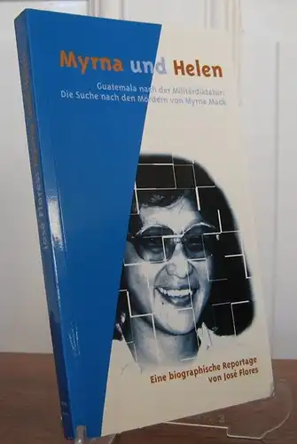 Flores, José: Myrna und Helen. Guatemala nach der Militärdiktatur. Die Suche nach den Mördern von Myrna Mack. Aus dem guatemaltekischen Spanisch von Ruth Karl. 