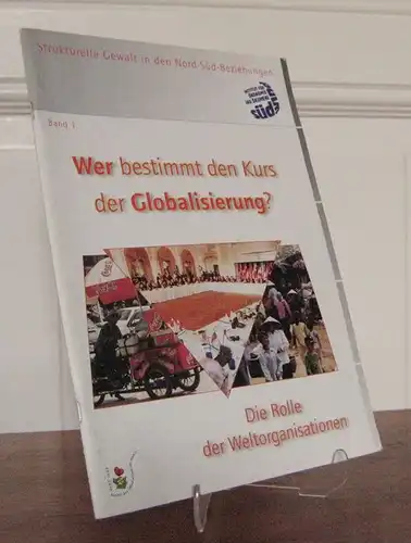Hütz-Adams, Friedel (Red.): Strukturelle Gewalt in den Nord-Süd-Beziehungen. Band 1: Wer bestimmt den Kurs der Globalisierung? Die Rolle der Weltorganisationen. 
