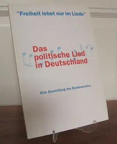 Kahlenberg, Friedrich P. und Tilman Koops (Gesamtleitung): Freiheit lebet nur im Liede. Das politische Lied in Deutschland. Eine Ausstellung des Bundesarchivs in Verbindung mit dem Deutschen Volksliedarchiv Freiburg i. Br.