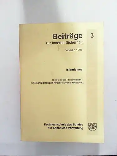 Korte, Guido und Monika Ulmann: Beiträge zur Inneren Sicherheit 3. Februar 1996. Islamismus. -Die Rolle der Frau im Islam- mit einem Beitrag zum neuen Asylverfahren. [Schriftenreihe des Fachbereichs Öffentliche Sicherheit]. 