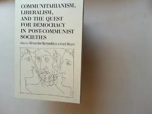 Koryushkin, Alexander and Gerd Meyer (Hg.): Communitarism, Liberalism, and the Quest for Democracy in Post-Communist Societies. 