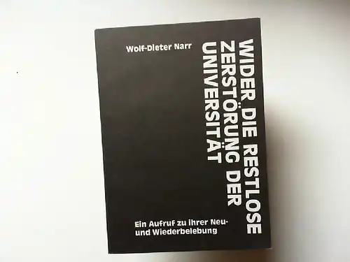 Narr, Wolf-Dieter: Wider die restlose Zerstörung der Universität - Ein Auruf zu ihrer Wiederbelebung (Hochschulpolitische Reihe Band 4)