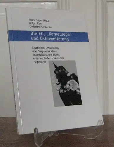 Pieper, F. (Hrsg.), Holger Kuhr und Christiane Schneider: Die EU, "Kerneuropa" und Osterweiterung. Geschichte, Entwicklung und Perspektive eines imperialistischen Blocks unter deutsch-französischer Hegemonie. 
