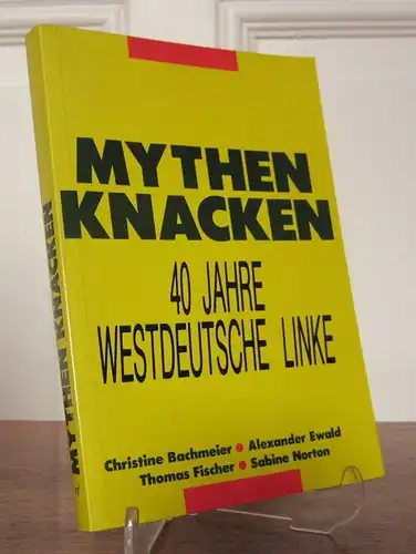 Bachmeier, Christine, Thomas Fischer Alexander Ewald u. a: Mythen knacken. 40 Jahre westdeutsche Linke. 