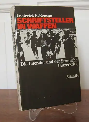 Benson, Frederick R: Schriftsteller in Waffen. Die Literatur und der Spanische Bürgerkrieg. Aus dem Amerikanischen von Alfred Kuoni. 