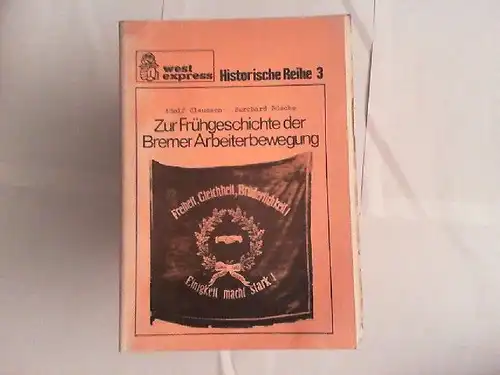 Claussen, Adolf und Burchard Bösche: Zur Frühgeschichte der Bremer Arbeiterbewegung: Die Entwicklung der Bremer Arbeiterbewegung vom Vormärz bis zum Fall des Sozialistengesetzes - Überblick; Der...