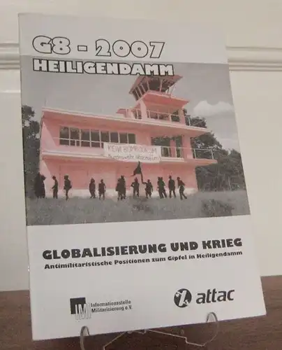 Informationsstelle Militarisierung (IMI) e.V. und Attac Projektgruppe G8 (Hgg.): G8 - 2007 Heiligendamm. Globalisierung und Krieg. Antimilitaristische Positionen zum Gipfel in Heiligendamm. 