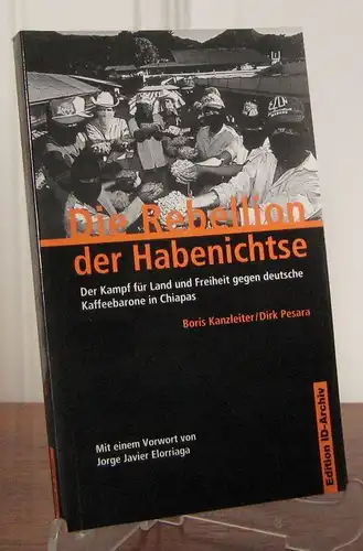 Kanzleiter, Boris und Dirk Pesara: Die Rebellion der Habenichtse. Der Kampf für Land und Freiheit gegen deutsche Kaffeebarone in Chiapas. Mit einem Vorwort von Jorge Javier Elorriaga. 