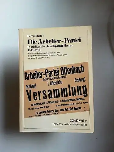 Klemm, Bernd: Die Arbeiter-Partei (Sozialistische Einheitspartei) Hessen 1945 - 1954 [Arbeiterpartei] Entstehungsbedingungen, Geschichte und Programmatik einer dritten deutschen Arbeiterpartei nach dem Zweiten Weltkrieg. [Texte zur Arbeiterbewegung]. 