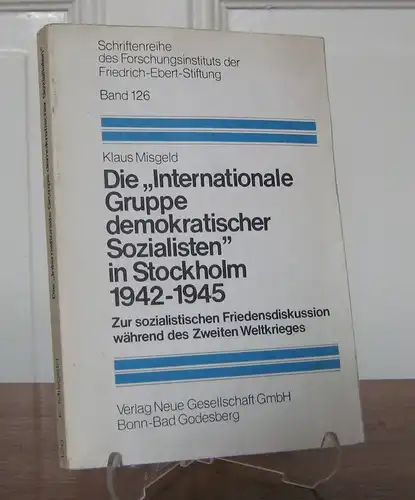 Misgeld, Klaus: Die "Internationale Gruppe Demokratischer Sozialisten" in Stockholm. 1942 - 1945. Zur sozialistischen Friedensdiskussion während des Zweiten Weltkrieges. [Schriftenreihe des Forschungsinstituts der Friedrich-Ebert-Stiftung, Bd. 126]. 