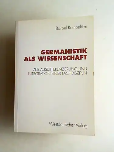 Rompeltien, Bärbel: Germanistik als Wissenschaft. Zur Ausdifferenzierung und Integration einer Fachdisziplin. 