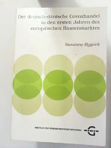 Bygvrå, Susanne: Der deutsch-dänische Grenzhandel in den ersten Jahren des europäischen Binnenmarktes / Den dansk-tyske grænsehandel i de første år med det indre marked. 
