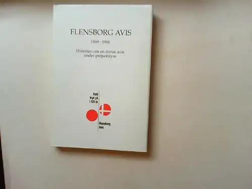 Rasmussen, Rene: Flensborg Avis 1869-1906 Historien om en dansk avis under projserstyre (Fuld tryk pa i 125 ar). 