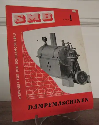 SMB - Werkheft für den Schiffsmodellbau: SMB - Werkheft für den Schiffsmodellbau. Band 1: Dampfmaschinen. Dampfmaschinen für Schiffsmodelle. Modellwahl - Wirkungsweise - Bauanleitungen.